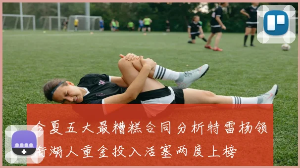 今夏五大最糟糕合同分析特雷杨领衔湖人重金投入活塞两度上榜