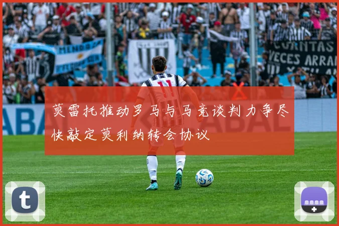 莫雷托推动罗马与马竞谈判力争尽快敲定莫利纳转会协议