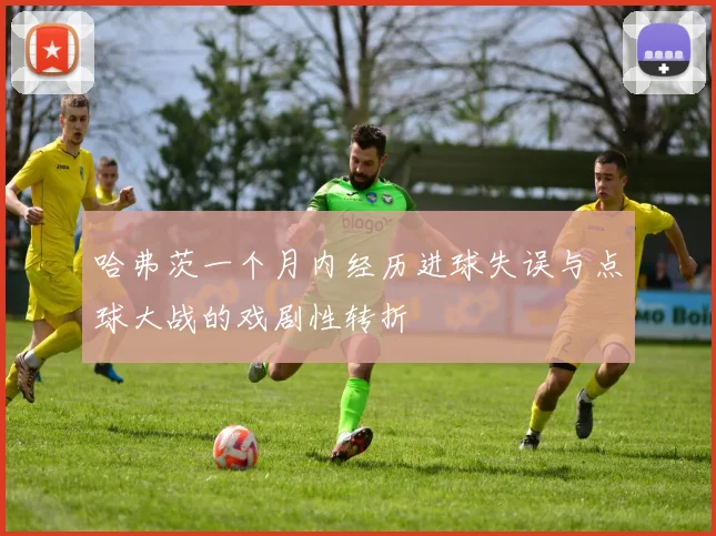 哈弗茨一个月内经历进球失误与点球大战的戏剧性转折