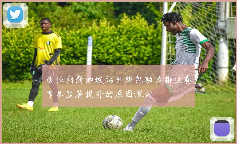 法拉利新加坡站升级包助力排位赛节奏显著提升的原因探讨