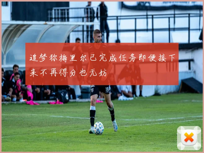 追梦称梅里尔已完成任务即便接下来不再得分也无妨